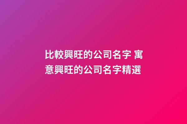 比較興旺的公司名字 寓意興旺的公司名字精選